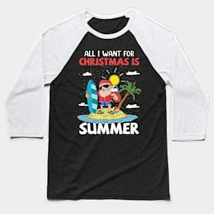 All I Want For Christmas Is Summer Cool Santa Claus Xmas July Baseball T-Shirt